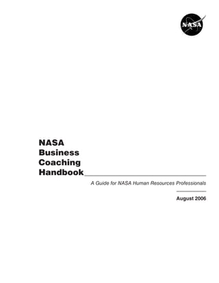 NASA
	   Business
	   Coaching
	   Handbook
               A Guide for NASA Human Resources Professionals


	                                                August	2006