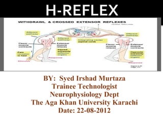 BY: Syed Irshad Murtaza
     Trainee Technologist
     Neurophysiology Dept
The Aga Khan University Karachi
       Date: 22-08-2012
 