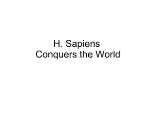 H. Sapiens  Conquers the World 