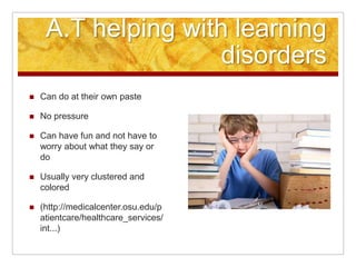 Art Therapy Helping with Learning DisordersCan do at their own paceNo pressure Can have fun and not have to worry about what they say or doUsually very clustered and colored	(http://medicalcenter.osu.edu/patientcare/healthcare_services/int...)
