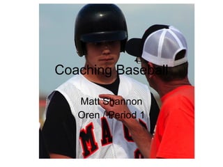 Coaching Baseball Matt Shannon Oren / Period 1 