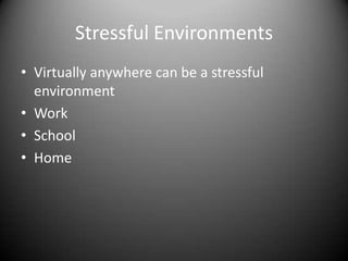 Stressful EnvironmentsVirtually anywhere can be a stressful environmentWorkSchoolHome