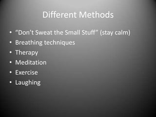 Different Methods “Don’t Sweat the Small Stuff” (stay calm)Breathing techniquesTherapyMeditationExerciseLaughing