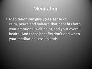 MeditationMeditation can give you a sense of calm, peace and balance that benefits both your emotional well-being and your overall health. And these benefits don't end when your meditation session ends.