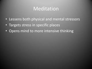 MeditationLessens both physical and mental stressors Targets stress in specific placesOpens mind to more intensive thinking