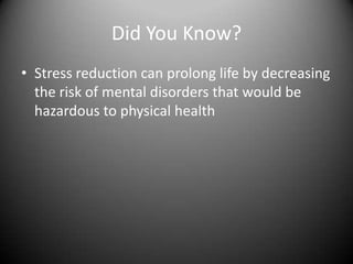 Did You Know?<br />Stress reduction can prolong life by decreasing the risk of mental disorders that would be hazardous to...