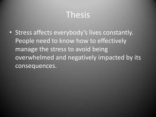 Thesis<br />Stress affects everybody’s lives constantly. People need to know how to effectively manage the stress to avoid...
