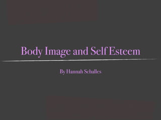 Body Image and Self Esteem
        By Hannah Schalles
 