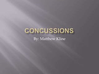 CONCUSSIONS By: Matthew Kline 