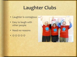 Laughter ClubsLaughter is contagiousEasy to laugh with other peopleNeed no reasons     