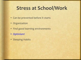 Stress at School/WorkCan be prevented before it startsOrganizationFind good learning environmentsOptimism!Sleeping Habits