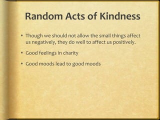 Random Acts of KindnessThough we should not allow the small things affect us negatively, they do well to affect us positively.Good feelings in charityGood moods lead to good moods
