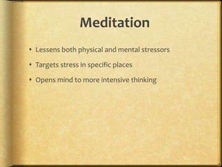 MeditationLessens both physical and mental stressors Targets stress in specific placesOpens mind to more intensive thinking