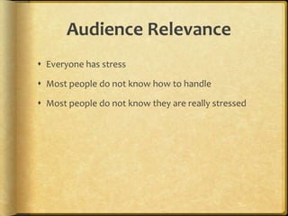 Audience RelevanceEveryone has stressMost people do not know how to handleMost people do not know they are really stressed