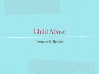 Child Abuse
Terrance R. Bender
 