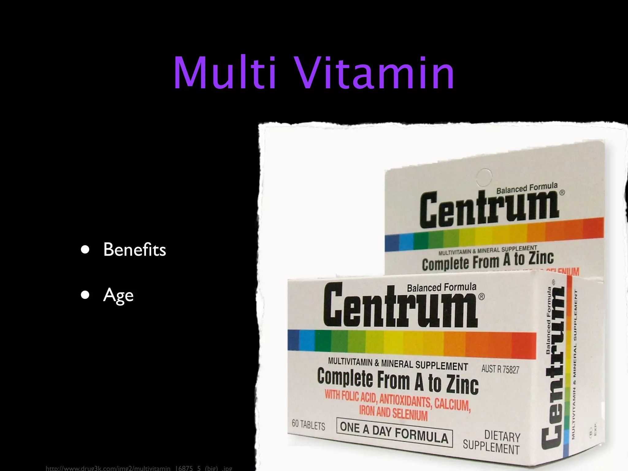 Multi Vitamin


          •      Beneﬁts

          •      Age




http://www.drug3k.com/img2/multivitamin_16875_5_(big)_.jpg
 