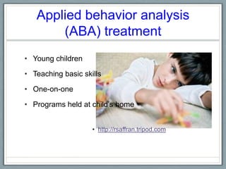 Applied behavior analysis (ABA) treatmentYoung childrenTeaching basic skillsOne-on-one Programs held at child’s homehttp://rsaffran.tripod.com