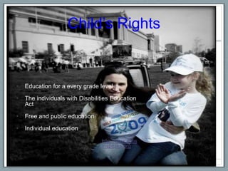 Child’s Rights Education for a every grade level The individuals with Disabilities Education Act Free and public educationIndividual educationhttp://www.autismspeaks.org