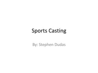 Sportscasting By: Stephen Dudas 