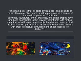 “In terms of visual art, avant-garde has generally been applied to the leaders of convention-breaking modern movements” (Heller 14).