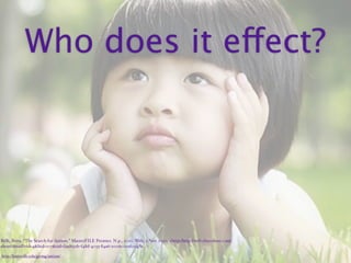 Who does it effect?




Belli, Brita. “The Search for Autism.” MasterFILE Premier. N.p., 2010. Web. 3 Nov. 2010. <http:/‌http://web.ebscohost.com/‌
ehost/‌detail?vid=4&hid=107&sid=f3ad632b-f48d-4033-84a6-2006c019f004%

http://louisville.edu/giving/autism/
 