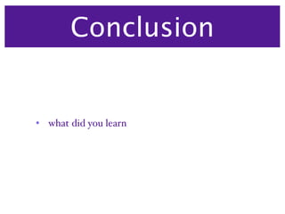 Conclusion


• what did you learn
 