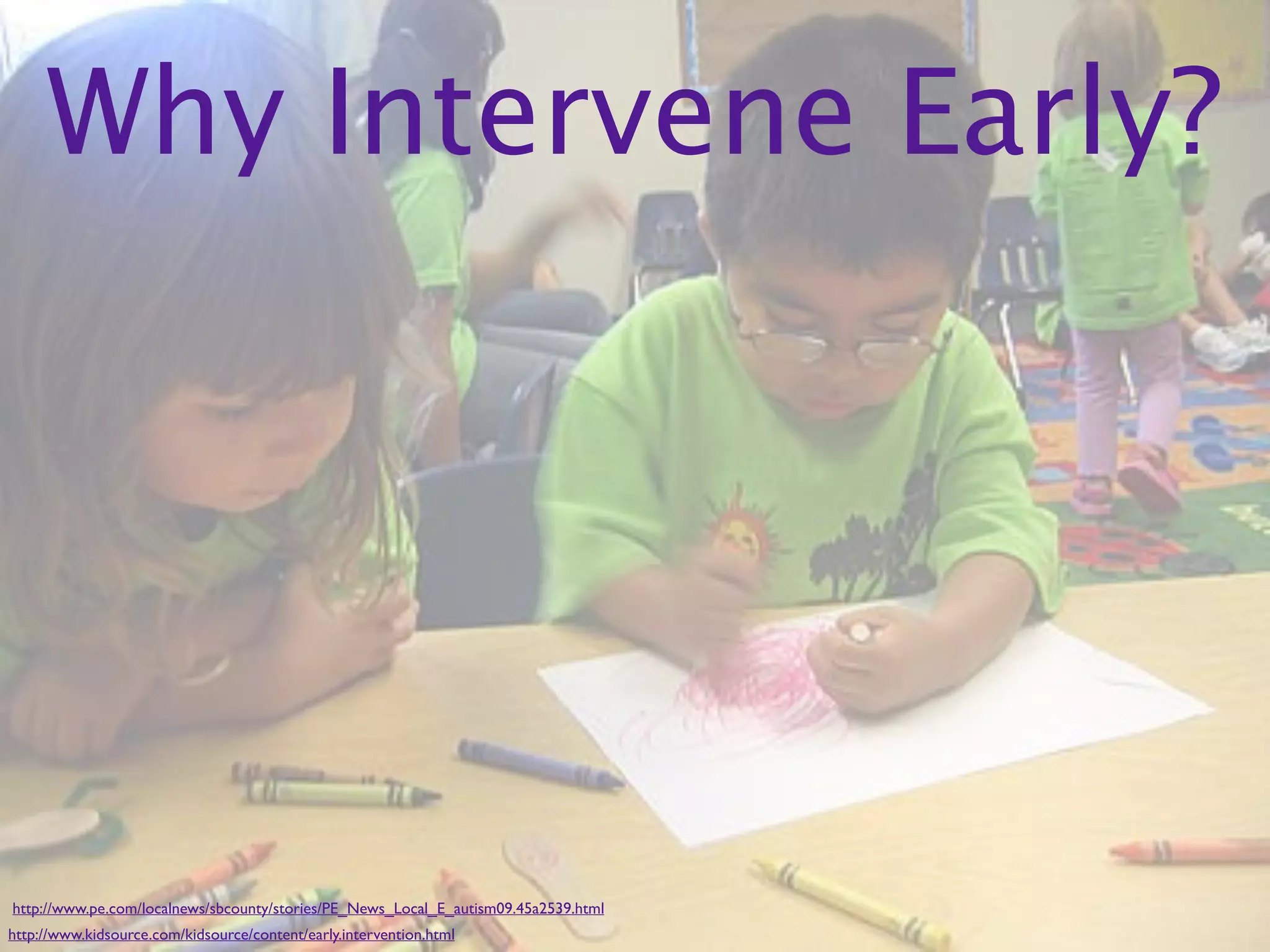 Why Intervene Early?




http://www.pe.com/localnews/sbcounty/stories/PE_News_Local_E_autism09.45a2539.html
http://www.kidsource.com/kidsource/content/early.intervention.html
 