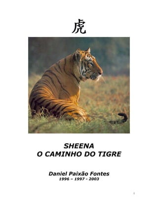 SHEENA
O CAMINHO DO TIGRE

  Daniel Paixão Fontes
     1996 – 1997 - 2003


                          1
 