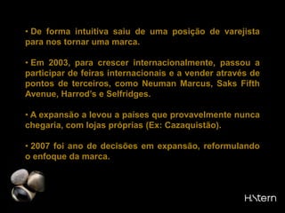 Fekkai, renomado cabeleireiro francês radicado em Nova York, sugeriu o desenvolvimento de jóias que pudessem ser usadas no cabelo, fez com que os designers da marca criassem um novo tipo de jóia, como uma espécie de tiara, resultando em sucesso internacional, sendo muito usada por atrizes de Hollywood na festa do Oscar daquele ano.A atriz Ashley Judd para a campanha H.Stern International.