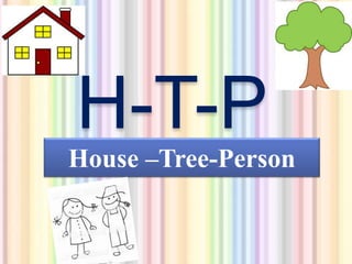 H-T-P
House –Tree-Person
 