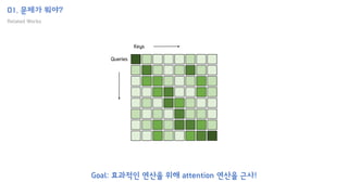 01. 문제가 뭐야?
Related Works
Keys
Queries
Goal: 효과적인 연산을 위해 attention 연산을 근사!
 
