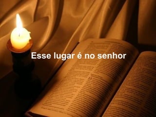 Esse lugar é no senhor  