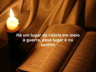 Há um lugar de vitória em meio à guerra, esse lugar é no senhor 