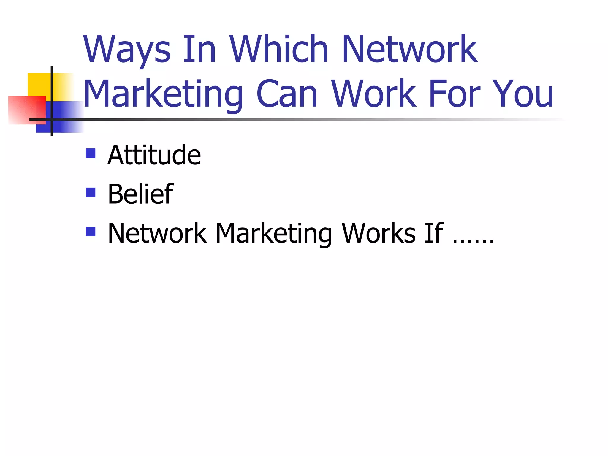 Ways In Which Network Marketing Can Work For You Attitude Belief Network Marketing Works If …… 