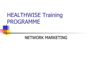 HEALTHWISE Training PROGRAMME NETWORK MARKETING 