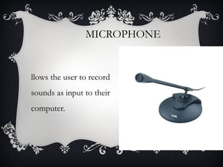 MICROPHONE

llows the user to record
sounds as input to their
computer.

 