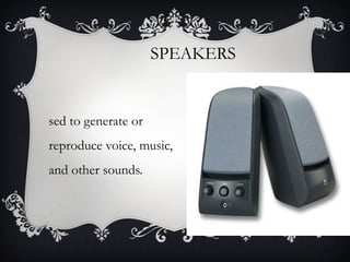 SPEAKERS

sed to generate or
reproduce voice, music,
and other sounds.

 
