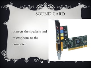 SOUND CARD

onnects the speakers and
microphone to the
computer.

 
