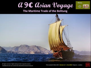 First created 4 Mar 2017. Version 1.0 - 21 Jul 2017. Daperro. London.
A 9C Asian Voyage
All rights reserved. Rights belong to their respective owners.
Available free for non-commercial, Educational and personal use.
The Maritime Trade of the Belitung
 