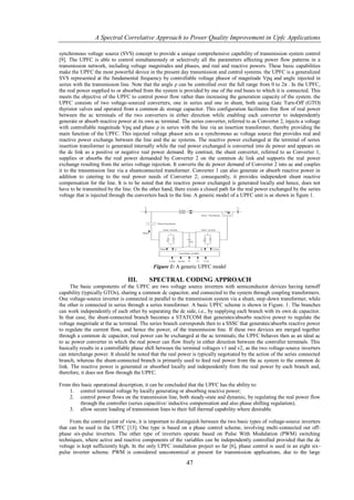 A Spectral Correlative Approach to Power Quality Improvement in Upfc Applications

synchronous voltage source (SVS) concept to provide a unique comprehensive capability of transmission system control
[9]. The UPFC is able to control simultaneously or selectively all the parameters affecting power flow patterns in a
transmission network, including voltage magnitudes and phases, and real and reactive powers. These basic capabilities
make the UPFC the most powerful device in the present day transmission and control systems. the UPFC is a generalized
SVS represented at the fundamental frequency by controllable voltage phasor of magnitude Vpq and angle injected in
series with the transmission line. Note that the angle ρ can be controlled over the full range from 0 to 2π . In the UPFC,
the real power supplied to or absorbed from the system is provided by one of the end buses to which it is connected. This
meets the objective of the UPFC to control power flow rather than increasing the generation capacity of the system. the
UPFC consists of two voltage-sourced converters, one in series and one in shunt, both using Gate Turn-Off (GTO)
thyristor valves and operated from a common dc storage capacitor. This configuration facilitates free flow of real power
between the ac terminals of the two converters in either direction while enabling each converter to independently
generate or absorb reactive power at its own ac terminal. The series converter, referred to as Converter 2, injects a voltage
with controllable magnitude Vpq and phase ρ in series with the line via an insertion transformer, thereby providing the
main function of the UPFC. This injected voltage phasor acts as a synchronous ac voltage source that provides real and
reactive power exchange between the line and the ac systems. The reactive power exchanged at the terminal of series
insertion transformer is generated internally while the real power exchanged is converted into dc power and appears on
the dc link as a positive or negative real power demand. By contrast, the shunt converter, referred to as Converter 1,
supplies or absorbs the real power demanded by Converter 2 on the common dc link and supports the real power
exchange resulting from the series voltage injection. It converts the dc power demand of Converter 2 into ac and couples
it to the transmission line via a shuntconnected transformer. Converter 1 can also generate or absorb reactive power in
addition to catering to the real power needs of Converter 2; consequently, it provides independent shunt reactive
compensation for the line. It is to be noted that the reactive power exchanged is generated locally and hence, does not
have to be transmitted by the line. On the other hand, there exists a closed path for the real power exchanged by the series
voltage that is injected through the converters back to the line. A generic model of a UPFC unit is as shown in figure 1.




                                             Figure 1: A generic UPFC model

                                III.       SPECTRAL CODING APPROACH
     The basic components of the UPFC are two voltage source inverters with semiconductor devices having turnoff
capability (typically GTOs), sharing a common dc capacitor, and connected to the system through coupling transformers.
One voltage-source inverter is connected in parallel to the transmission system via a shunt, step-down transformer, while
the other is connected in series through a series transformer. A basic UPFC scheme is shown in Figure. 1. The branches
can work independently of each other by separating the dc side, i.e., by supplying each branch with its own dc capacitor.
In that case, the shunt-connected branch becomes a STATCOM that generates/absorbs reactive power to regulate the
voltage magnitude at the ac terminal. The series branch corresponds then to a SSSC that generates/absorbs reactive power
to regulate the current flow, and hence the power, of the transmission line. If these two devices are merged together
through a common dc capacitor, real power can be exchanged at the ac terminals; the UPFC behaves then as an ideal ac
to ac power converter in which the real power can flow freely in either direction between the controller terminals. This
basically results in a controllable phase shift between the terminal voltages v1 and v2, as the two voltage-source inverters
can interchange power. It should be noted that the real power is typically negotiated by the action of the series connected
branch, whereas the shunt-connected branch is primarily used to feed real power from the ac system to the common dc
link. The reactive power is generated or absorbed locally and independently from the real power by each branch and,
therefore, it does not flow through the UPFC.

From this basic operational description, it can be concluded that the UPFC has the ability to:
    1. control terminal voltage by locally generating or absorbing reactive power;
    2. control power flows on the transmission line, both steady-state and dynamic, by regulating the real power flow
         through the controller (series capacitive/ inductive compensation and also phase shifting regulation);
    3. allow secure loading of transmission lines to their full thermal capability where desirable.

     From the control point of view, it is important to distinguish between the two basic types of voltage-source inverters
that can be used in the UPFC [13]. One type is based on a phase control scheme, involving multi-connected out off-
phase six-pulse inverters. The other type of inverters operate based on Pulse With Modulation (PWM) switching
techniques, where active and reactive components of the variables can be independently controlled provided that the dc
voltage is kept sufficiently high. In the only UPFC installation project so far [6], phase control is used in an eight six-
pulse inverter scheme. PWM is considered uneconomical at present for transmission applications, due to the large

                                                            47
 