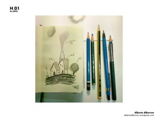 H.01
EL LÁPIZ
Alberto Albarran
albertoalbarran.wordpress.com