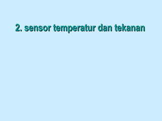 2. sensor temperatur dan tekanan2. sensor temperatur dan tekanan
 