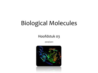 Biological Molecules,[object Object],Hoofdstuk 03,[object Object],2010/2011,[object Object]