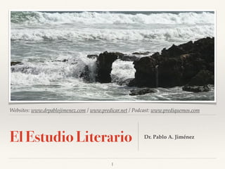 Websites: www.drpablojimenez.com / www.predicar.net / Podcast: www.prediquemos.com
El Estudio Literario Dr. Pablo A. Jiménez
!1
 