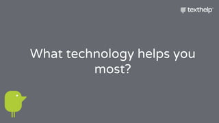What technology helps you
most?
 