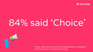 84% said ‘Choice’
Richer resources/Choice of technology/Better knowledge in
staff/Improved on campus technology
 