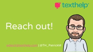 Reach out!
edtech@texthelp.com | @TH_PatrickM
 