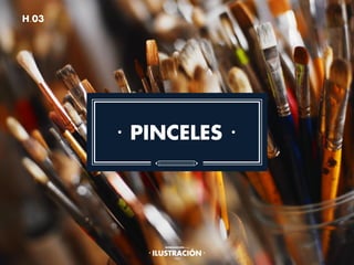 PINCELES
H.03
 