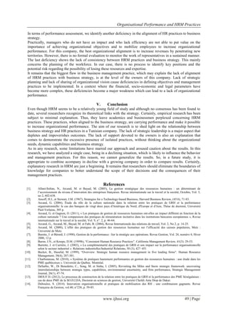 Organisational Performance and HRM Practices
www.ijhssi.org 49 | Page
In terms of performance assessment, we identify another deficiency in the alignment of HR practices to business
strategy.
Practically, managers who do not have an impact and who lack efficiency are not able to put value on the
importance of achieving organizational objectives and to mobilize employees to increase organizational
performance. For this company, the best organizational alignment is to increase revenues by penetrating new
territories. However, there is no formal evaluation to monitor the work of representatives in a sustained manner.
The last deficiency shows the lack of consistency between HRM practices and business strategy. This mainly
concerns the planning of the workforce. In our case, there is no process to identify key positions and the
potential risk regarding the possibility of losing these resources and expertise.
It remains that the biggest flaw in the business management practice, which may explain the lack of alignment
of HRM practices with business strategy, is at the level of the owners of this company. Lack of strategic
planning and lack of sharing of organizational vision cause deficiencies in defining objectives and management
practices to be implemented. In a context where the financial, socio-economic and legal parameters have
become more complex, these deficiencies become a major weakness which can lead to a lack of organizational
performance.
V. Conclusion
Even though HRM seems to be a relatively young field of study and although no consensus has been found to
date, several researchers recognize its theoretical links with the strategy. Certainly, empirical research has been
subject to minimal explanation. Thus, they leave academics and businessmen perplexed concerning HRM
practices. These practices, when aligned to the business strategy, are carrying performance and make it possible
to increase organizational performance. The aim of our research is to shed light on the relationship between
business strategy and HR practices in a Tunisian company. The lack of strategic leadership is a major aspect that
depletes and impoverishes outcomes. The lack of support devoted to the owners is also an explanation that
comes to demonstrate the excessive presence of isolated practices, without thinking about the organizational
needs, dynamic capabilities and business strategy.
As in any research, some limitations have marred our approach and aroused caution about the results. In this
research, we have analyzed a single case, being in a declining situation, which is likely to influence the behavior
and management practices. For this reason, we cannot generalize the results. So, in a future study, it is
appropriate to combine acompany in decline with a growing company in order to compare results. Certainly,
explanatory research in HRM are just a beginning. It remains that researchers should eliminate the boundaries of
knowledge for companies to better understand the scope of their decisions and the consequences of their
management practices.
References
[1]. Allani-Soltan, N., Arcand, M. et Bayad, M. (2005), La gestion stratégique des ressources humaines : un déterminant de
l’accroissement du niveau d’innovation des entreprises françaises. Revue internationale sur le travail et la société, Octobre, Vol. 3,
no 2, 602-638.
[2]. Ansoff, H.I., et Stewart, J.M. (1967), Strategies for a Technology-based Business, Harvard Business Review, (45:6), 71-83.
[3]. Arcand, G. (2006), Étude du rôle de la culture nationale dans la relation entre les pratiques de GRH et la performance
organisationnelle: le cas des banques de vingt deux pays d'Amérique du Nord, d'Europe et d'Asie, Thèse de doctorat, Université
Paul-Verlaine, 305 p.
[4]. Arcand, G. et Gagnon, O. (2011), « Les pratiques de gestion de ressources humaines ont-elles un impact différent en fonction de la
culture nationale ? Une comparaison des pratiques de rémunération incitative dans les institutions bancaires européennes », Revue
internationale sur le travail et la société, Vol. 9, n°. 2, p. 46-64.
[5]. Arcand, G., Arcand, M., Bayad, M. et Fabi, B. (2004), Revue Internationale des relations de travail, Vol. 2, No 2, p. 14-25.
[6]. Arcand, M. (2000), L’effet des pratiques de gestion des ressources humaines sur l’efficacité des caisses populaires, Metz :
Université de Metz.
[7]. Barette, J. et Bérard, J. (1998), Gestion de la performance : lier la stratégie aux opérations. Revue Gestion, Vol. 24, numéro 4, Hiver
2000, 12 p.
[8]. Baron, J.N., et Kreeps, D.M. (1999b), “Consistent Human Resource Practices”. California Management Review, 41(3): 29-53.
[9]. Barrette, J. et Carrière, J. (2003), « La complémentarité des pratiques de GRH et son impact sur la performance organisationnelle
selon le secteur industriel ». Relations industrielles/Industrial Relations, 58 (3), 427–451
[10]. Becker, B., Huselid, M. (1999), “Overview: Strategic human resource management in five leading firms". Human Resource
Management, 38(4), 287-301.
[11]. Charbonneau, M. (2010), « Système de pratiques hautement performantes en gestion des ressources humaines : une étude dans les
PME québécoises ». Université du Québec. Montréal.
[12]. DeSarbo, W., Di Benedetto, C., Song, M. et Sinha, I. (2005), Revisiting the Miles and Snow strategic framework: uncovering
interrelationships between strategic types, capabilities, environmental uncertainty, and firm performance, Strategic Management
Journal, 26(1), 47-74.
[13]. DIOUF D. (2012), Le processus de construction de la relation entre les pratiques de GRH et la performance des PME Sénégalaises :
cas de deux PME de la SO.D.I.DA, Doctorat en sciences de gestion, Université Cheikh Anta Diop de Dakar.
[14]. Dubouloz, S. (2014). Innovation organisationnelle et pratiques de mobilisation des RH : une combinaison gagnante. Revue
Française de Gestion, vol.40, n°238, p. 59-85.
 