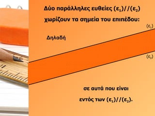 Δύο παράλληλες ευθείες (ε 1 )//(ε 2 ) χωρίζουν τα σημεία του επιπέδου: σε αυτά που είναι  εντός των (ε 1 )//(ε 2 ).  (ε 1 ) (ε 2 ) Δηλαδή 